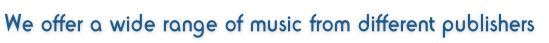 We offer a wide range of music from different publishers
